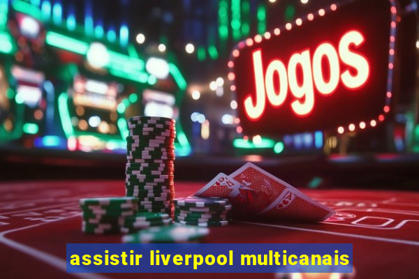 assistir liverpool multicanais